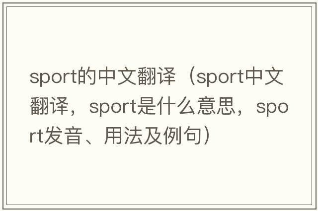 sport的中文翻譯（sport中文翻譯，sport是什么意思，sport發(fā)音、用法及例句）