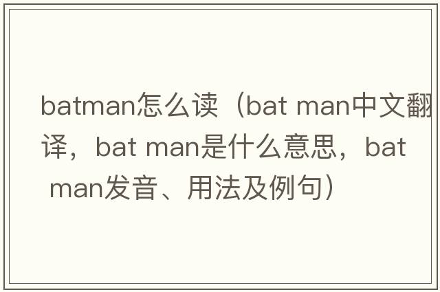 batman怎么讀（bat man中文翻譯，bat man是什么意思，bat man發(fā)音、用法及例句）