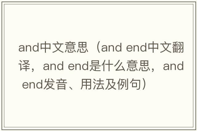 and中文意思（and end中文翻譯，and end是什么意思，and end發(fā)音、用法及例句）