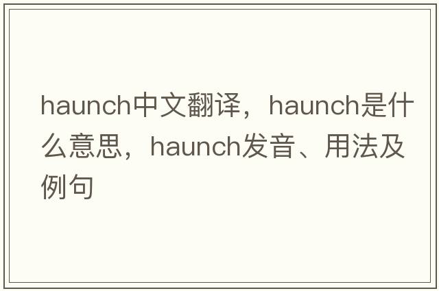 haunch中文翻譯，haunch是什么意思，haunch發(fā)音、用法及例句