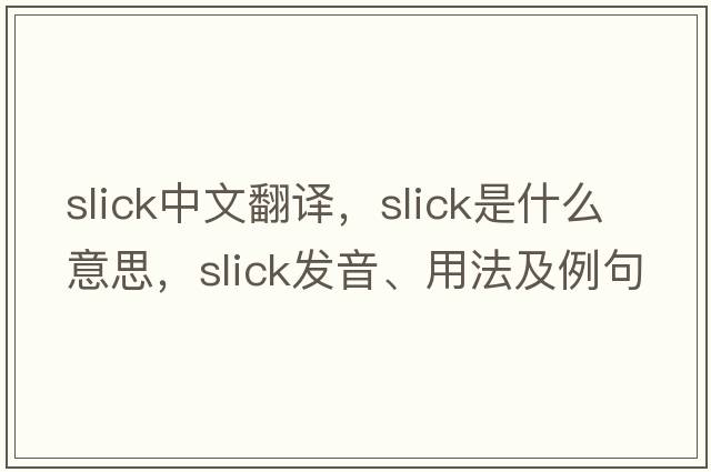 slick中文翻譯，slick是什么意思，slick發(fā)音、用法及例句