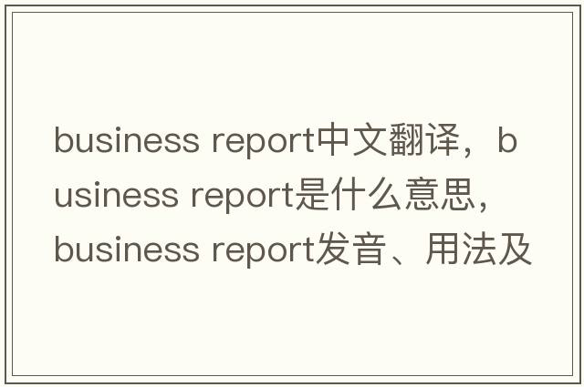 business report中文翻譯，business report是什么意思，business report發(fā)音、用法及例句