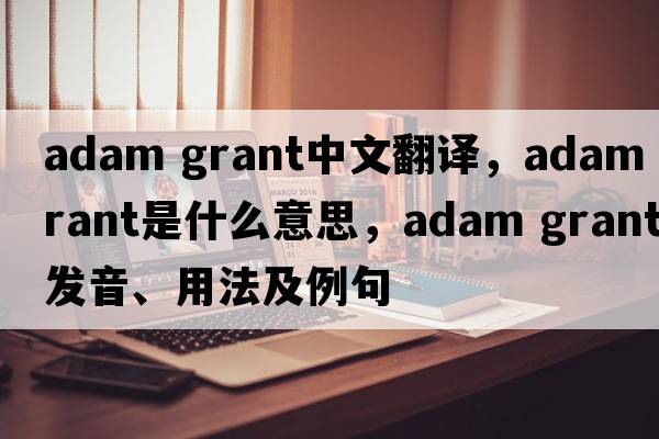 adam grant中文翻譯，adam grant是什么意思，adam grant發(fā)音、用法及例句