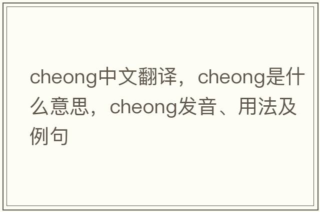 cheong中文翻譯，cheong是什么意思，cheong發(fā)音、用法及例句