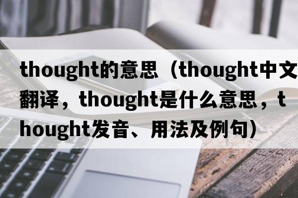 thought的意思（thought中文翻譯，thought是什么意思，thought發(fā)音、用法及例句）