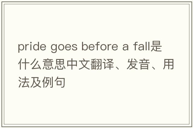 pride goes before a fall是什么意思中文翻譯、發(fā)音、用法及例句