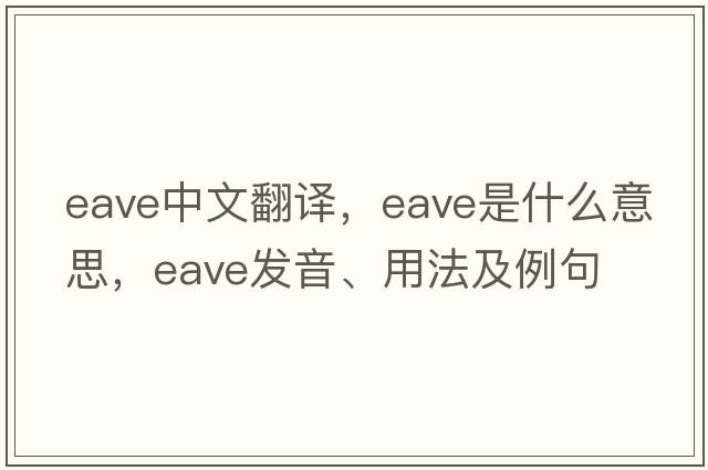 eave中文翻譯，eave是什么意思，eave發(fā)音、用法及例句