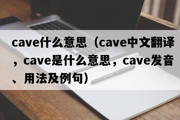cave什么意思（cave中文翻譯，cave是什么意思，cave發(fā)音、用法及例句）