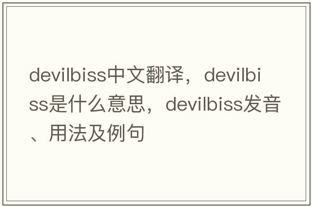 devilbiss中文翻譯，devilbiss是什么意思，devilbiss發(fā)音、用法及例句