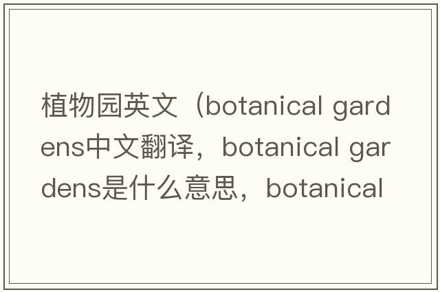 植物園英文（botanical gardens中文翻譯，botanical gardens是什么意思，botanical gardens發(fā)音、用法及例句）