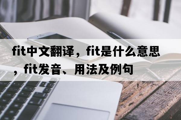 fit中文翻譯，fit是什么意思，fit發(fā)音、用法及例句