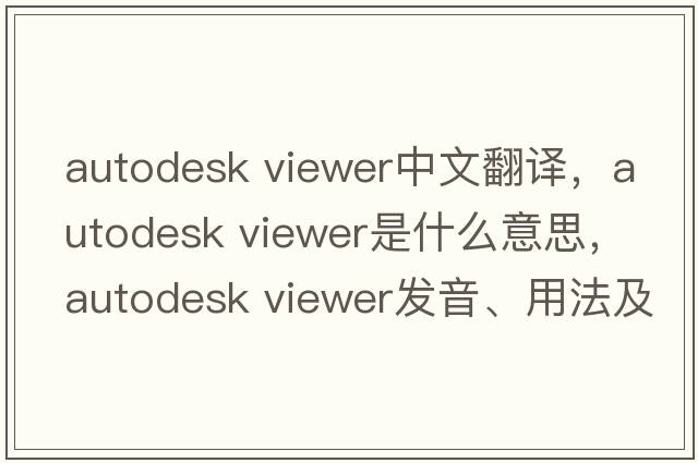 autodesk viewer中文翻譯，autodesk viewer是什么意思，autodesk viewer發(fā)音、用法及例句