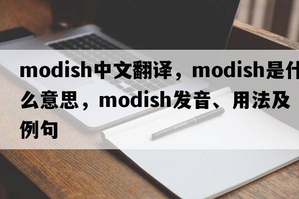 modish中文翻譯，modish是什么意思，modish發(fā)音、用法及例句