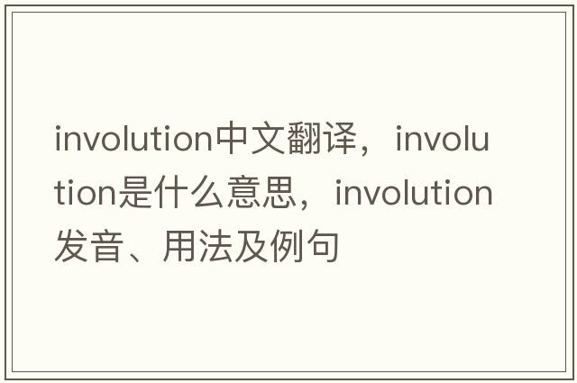 involution中文翻譯，involution是什么意思，involution發(fā)音、用法及例句