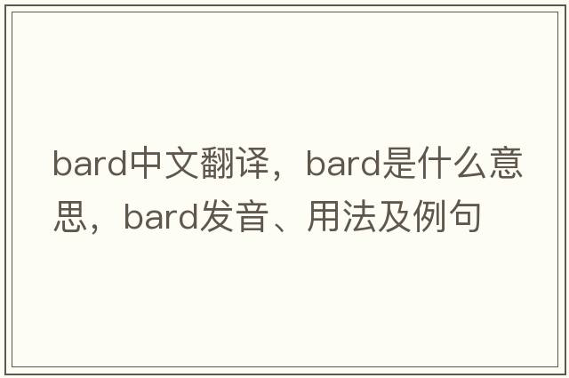bard中文翻譯，bard是什么意思，bard發(fā)音、用法及例句