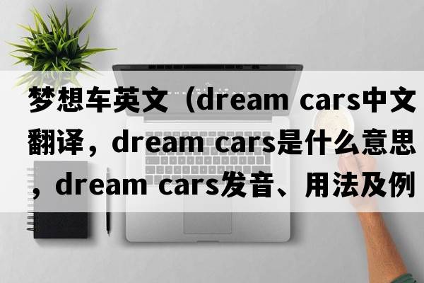 夢(mèng)想車(chē)英文（dream cars中文翻譯，dream cars是什么意思，dream cars發(fā)音、用法及例句）
