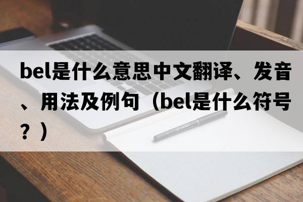 bel是什么意思中文翻譯、發(fā)音、用法及例句（bel是什么符號？）