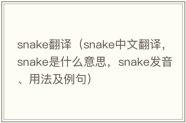 snake翻譯（snake中文翻譯，snake是什么意思，snake發(fā)音、用法及例句）