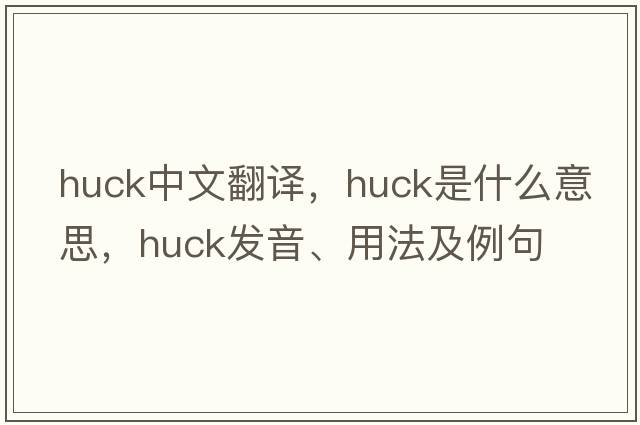 huck中文翻譯，huck是什么意思，huck發(fā)音、用法及例句