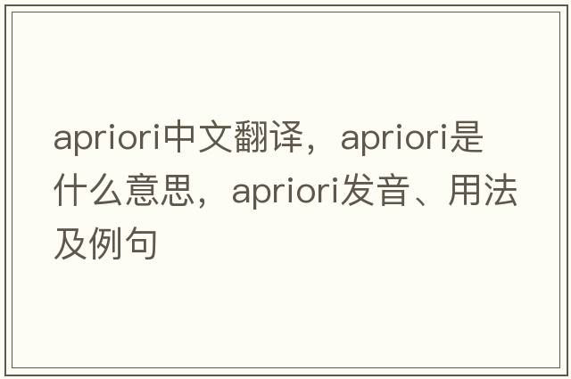 apriori中文翻譯，apriori是什么意思，apriori發(fā)音、用法及例句