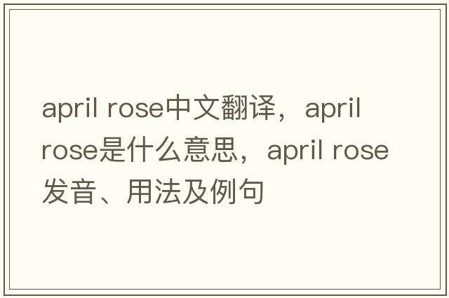 april rose中文翻譯，april rose是什么意思，april rose發(fā)音、用法及例句