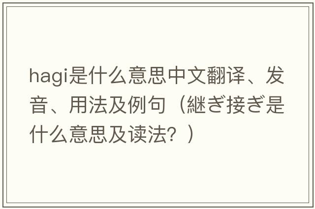 Hagi是什么意思中文翻譯、發(fā)音、用法及例句（継ぎ接ぎ是什么意思及讀法？）