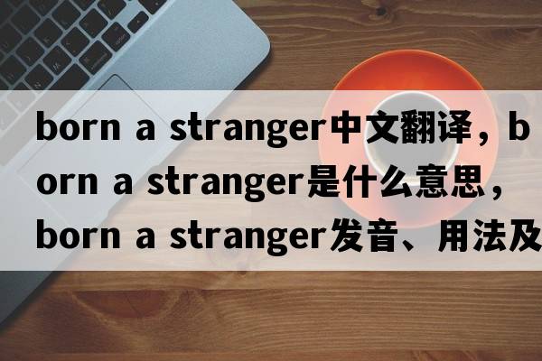 born a stranger中文翻譯，born a stranger是什么意思，born a stranger發(fā)音、用法及例句