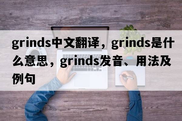 grinds中文翻譯，grinds是什么意思，grinds發(fā)音、用法及例句