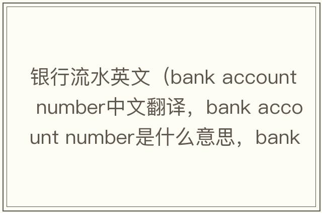 銀行流水英文（bank account number中文翻譯，bank account number是什么意思，bank account number發(fā)音、用法及例句）