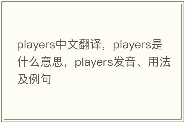 players中文翻譯，players是什么意思，players發(fā)音、用法及例句