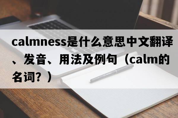 calmness是什么意思中文翻譯、發(fā)音、用法及例句（calm的名詞？）