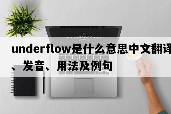 underflow是什么意思中文翻譯、發(fā)音、用法及例句