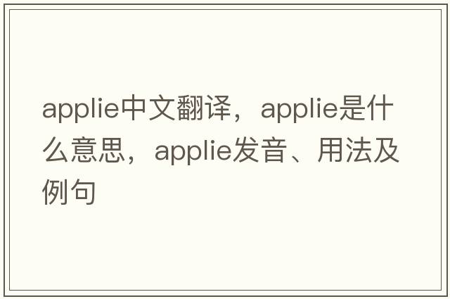 applie中文翻譯，applie是什么意思，applie發(fā)音、用法及例句