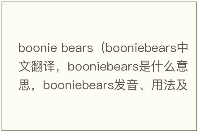 boonie bears（booniebears中文翻譯，booniebears是什么意思，booniebears發(fā)音、用法及例句）