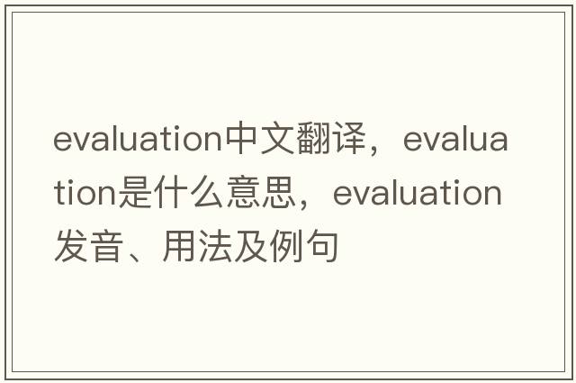 evaluation中文翻譯，evaluation是什么意思，evaluation發(fā)音、用法及例句