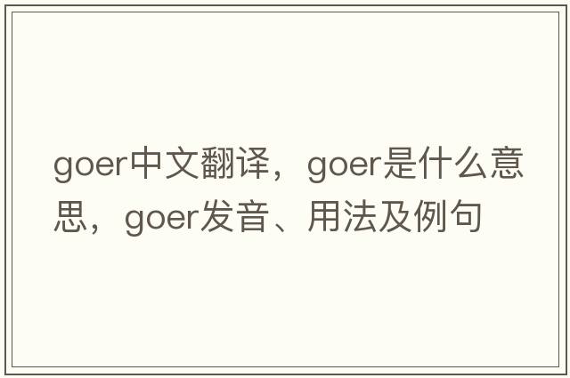 goer中文翻譯，goer是什么意思，goer發(fā)音、用法及例句