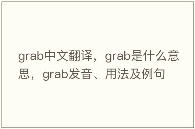 grab中文翻譯，grab是什么意思，grab發(fā)音、用法及例句