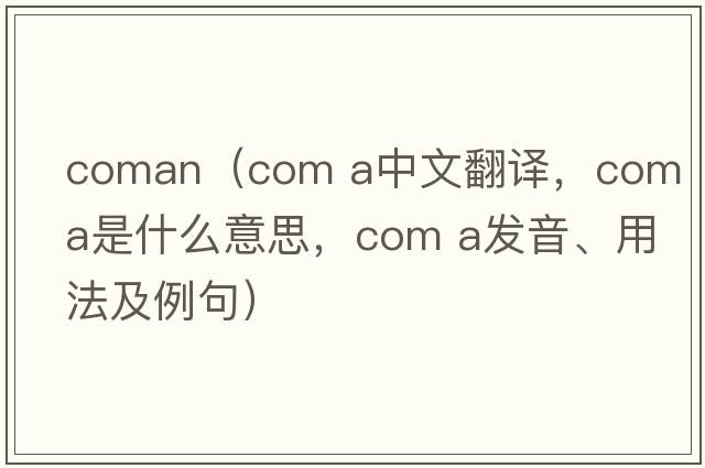 coman（com a中文翻譯，com a是什么意思，com a發(fā)音、用法及例句）