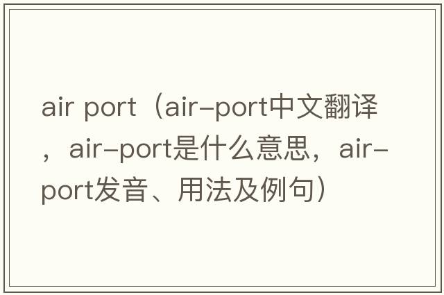 air port（air-port中文翻譯，air-port是什么意思，air-port發(fā)音、用法及例句）