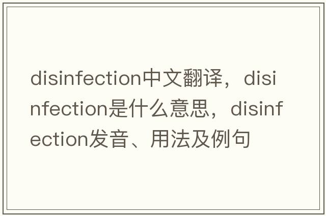 disinfection中文翻譯，disinfection是什么意思，disinfection發(fā)音、用法及例句