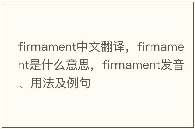 firmament中文翻譯，firmament是什么意思，firmament發(fā)音、用法及例句