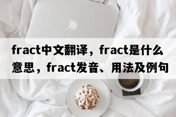fract中文翻譯，fract是什么意思，fract發(fā)音、用法及例句