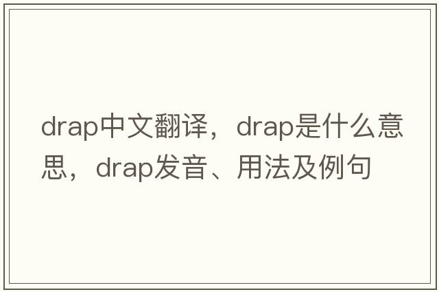 drap中文翻譯，drap是什么意思，drap發(fā)音、用法及例句