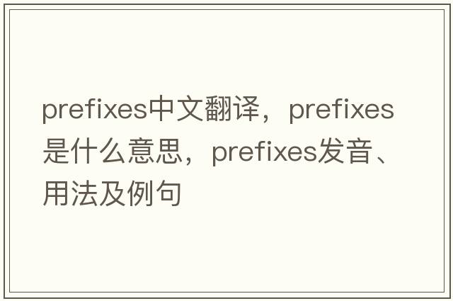 prefixes中文翻譯，prefixes是什么意思，prefixes發(fā)音、用法及例句