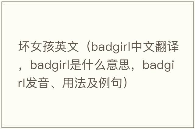 壞女孩英文（badgirl中文翻譯，badgirl是什么意思，badgirl發(fā)音、用法及例句）