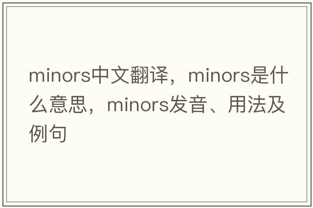 minors中文翻譯，minors是什么意思，minors發(fā)音、用法及例句