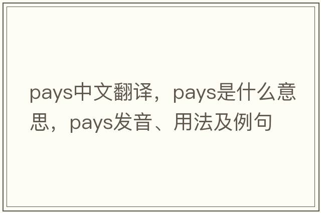 pays中文翻譯，pays是什么意思，pays發(fā)音、用法及例句