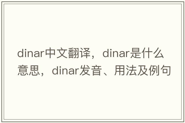 dinar中文翻譯，dinar是什么意思，dinar發(fā)音、用法及例句