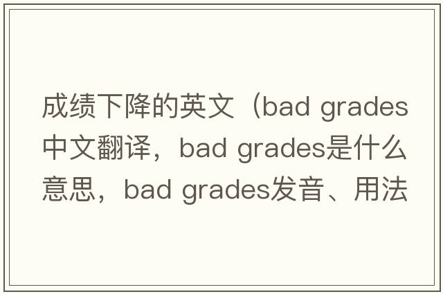 成績(jì)下降的英文（bad grades中文翻譯，bad grades是什么意思，bad grades發(fā)音、用法及例句）