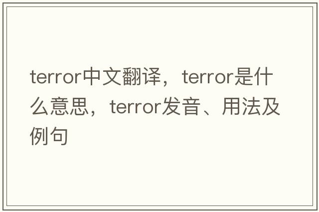 terror中文翻譯，terror是什么意思，terror發(fā)音、用法及例句